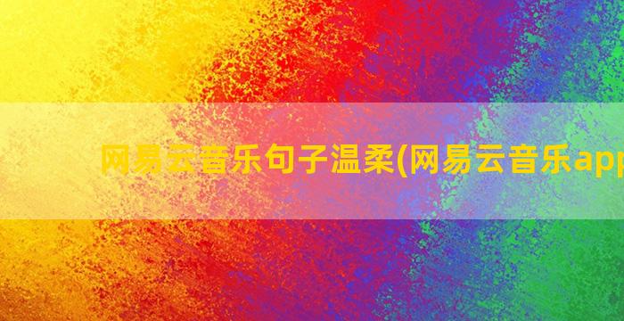 网易云音乐句子温柔(网易云音乐app下载)